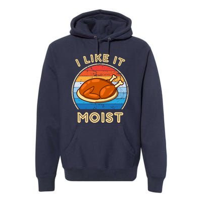 I Like It Moist Funny Thanksgiving Costume Turkey Leg Day Premium Hoodie