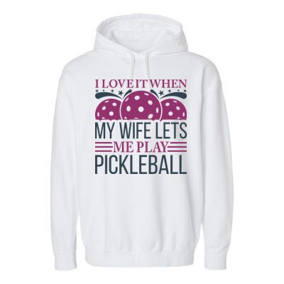 I Love It When My Wife Lét Me Play Pickleball Sport Paddles Player Gift Garment-Dyed Fleece Hoodie