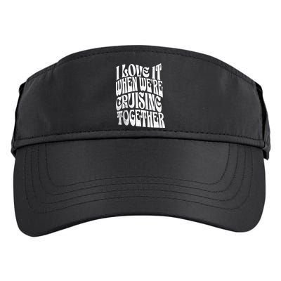 I Love It When Were Cruising Together Family Couples Cruise Gift Adult Drive Performance Visor