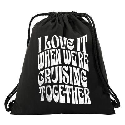 I Love It When Were Cruising Together Family Couples Cruise Gift Drawstring Bag