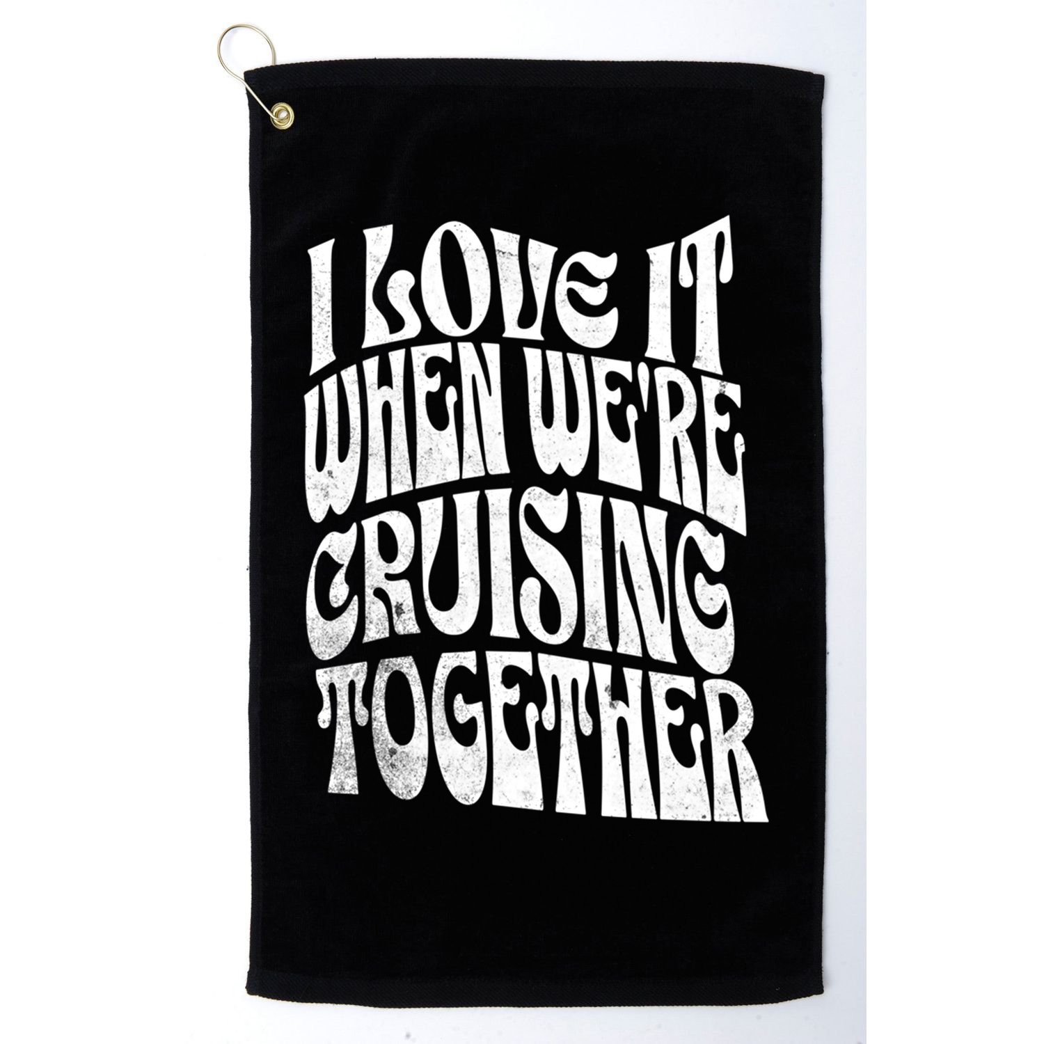 I Love It When Were Cruising Together Family Couples Cruise Gift Golf Towel