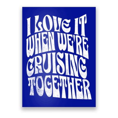 I Love It When Were Cruising Together Family Couples Cruise Gift Poster