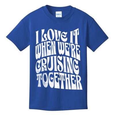 I Love It When Were Cruising Together Family Couples Cruise Gift Kids T-Shirt