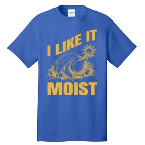 I Like It Moist Thanksgiving Cute Gift Tall T-Shirt