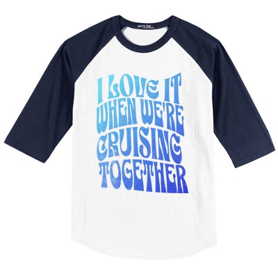 I Love It When Were Cruising Together Family Couples Cruise Gift Baseball Sleeve Shirt