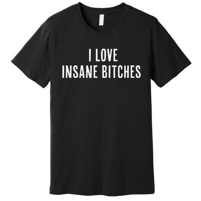 I Love Insane Bitches I Am Insane Couple Matching Couple Premium T-Shirt