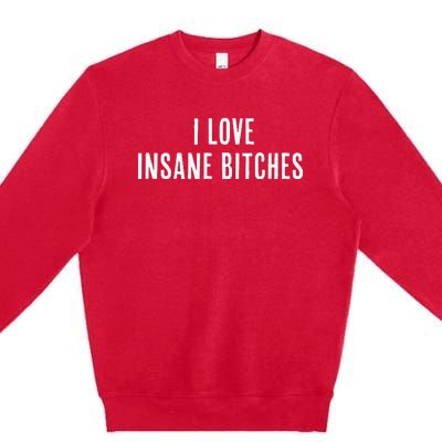 I Love Insane Bitches I Am Insane Couple Matching Couple Premium Crewneck Sweatshirt