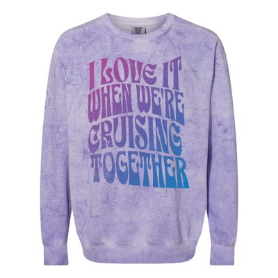 I Love It When Were Cruising Together Family Couples Cruise Gift Colorblast Crewneck Sweatshirt