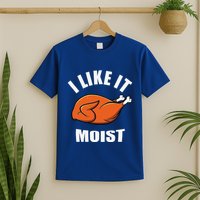 I Like It Moist Funny Thanksgiving T-Shirt