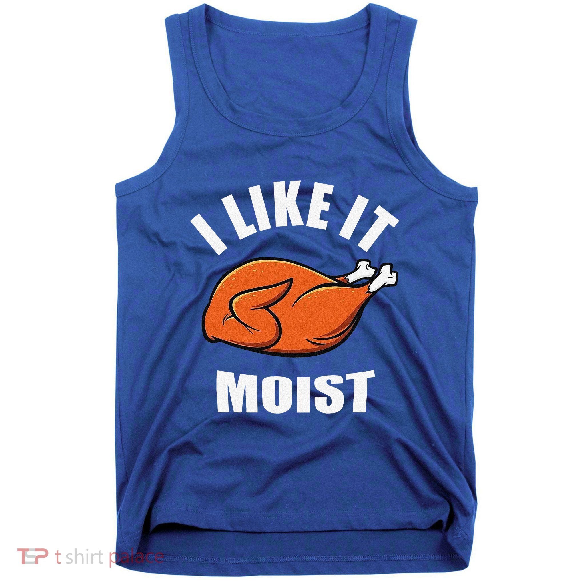 I Like It Moist Funny Thanksgiving Tank Top