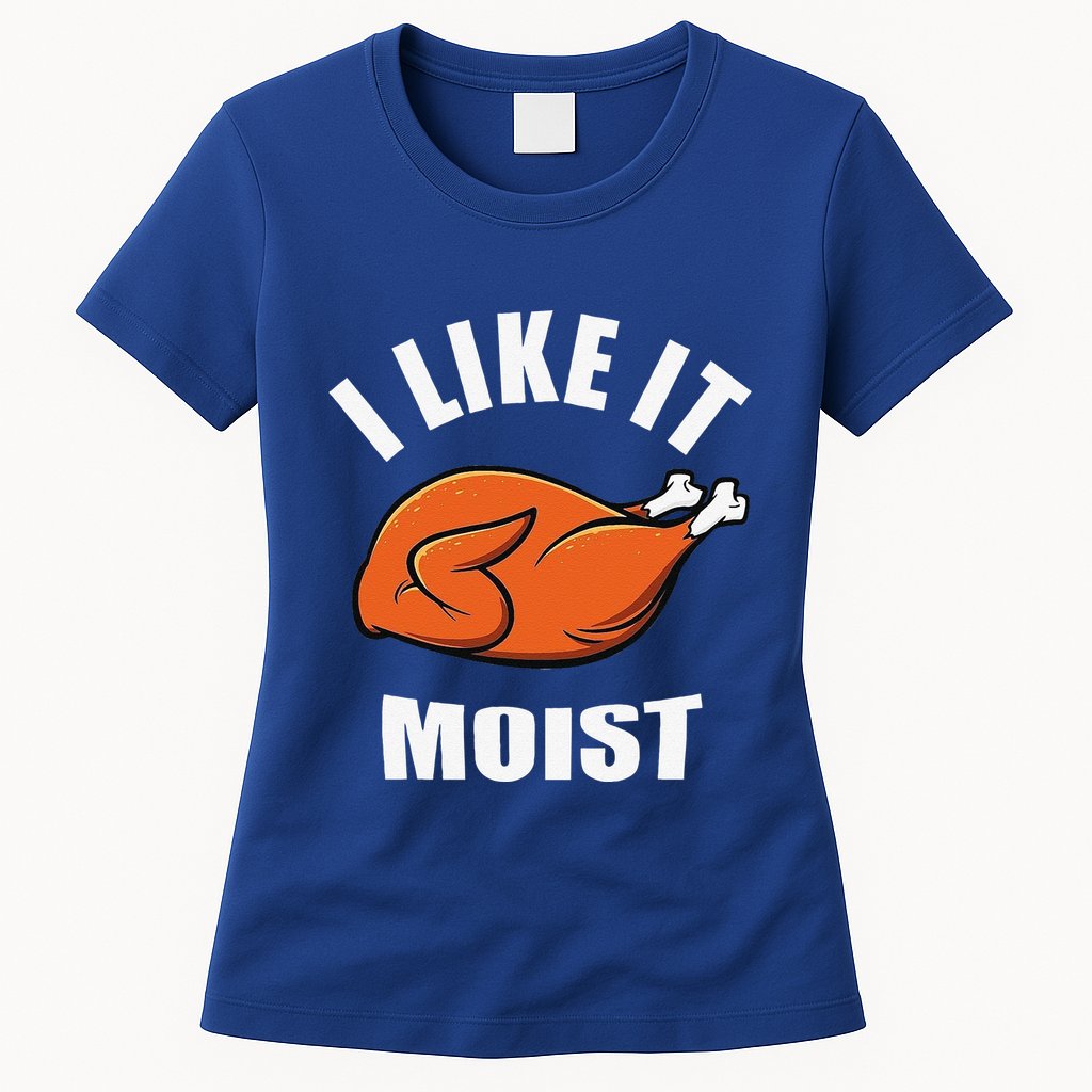I Like It Moist Funny Thanksgiving Womens T-Shirt