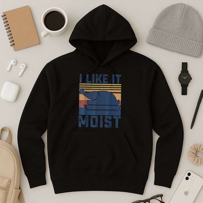 I Like It Moist Thanksgiving Turkey Day Hoodie