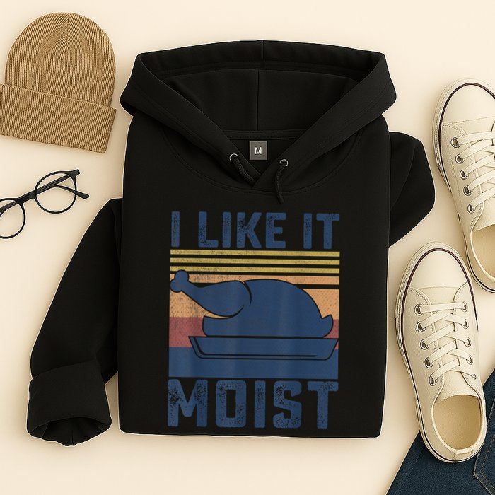I Like It Moist Thanksgiving Turkey Day Hoodie