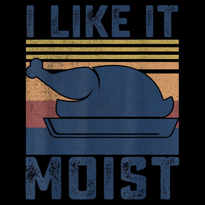 I Like It Moist Thanksgiving Turkey Day Hoodie