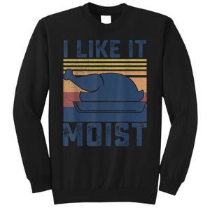 I Like It Moist Thanksgiving Turkey Day Sweatshirt