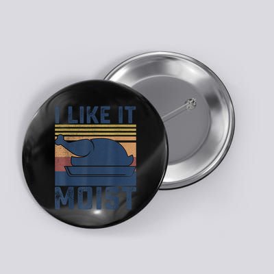 I Like It Moist Thanksgiving Turkey Day Button