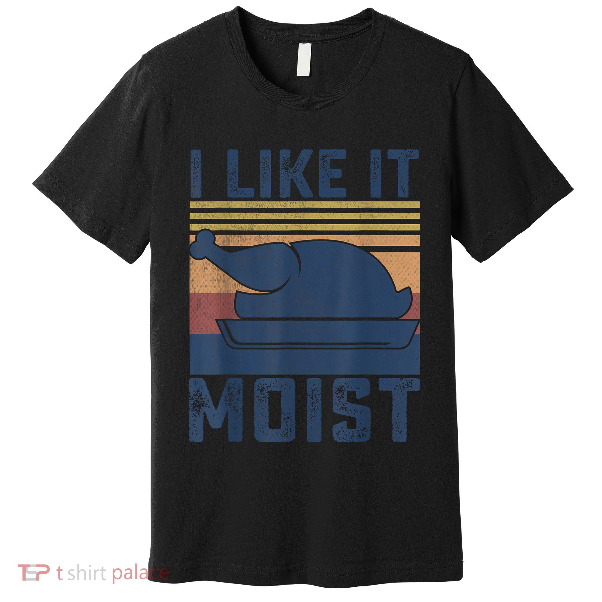 I Like It Moist Thanksgiving Turkey Day Premium T-Shirt