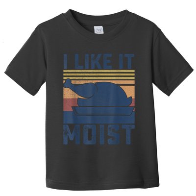 I Like It Moist Thanksgiving Turkey Day Toddler T-Shirt