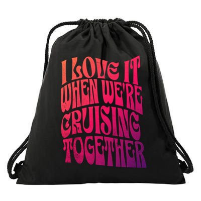 I Love It When Were Cruising Together Family Couples Cruise Gift Drawstring Bag
