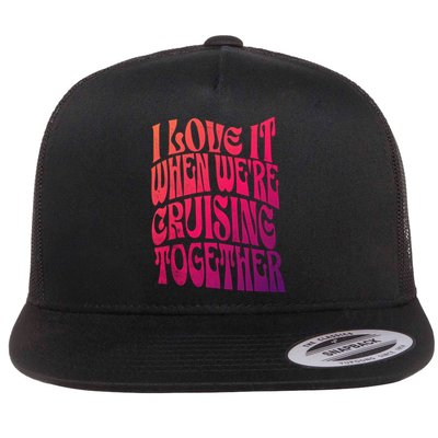 I Love It When Were Cruising Together Family Couples Cruise Gift Flatbill Hat