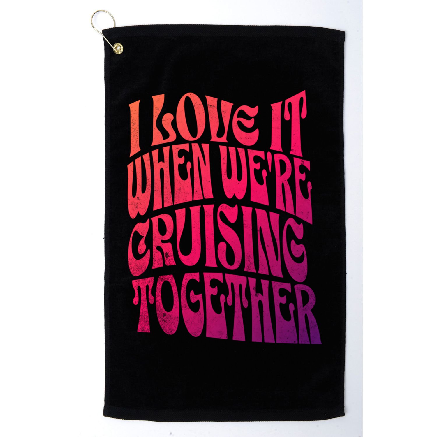 I Love It When Were Cruising Together Family Couples Cruise Gift Golf Towel