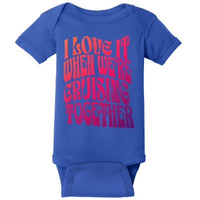 I Love It When Were Cruising Together Family Couples Cruise Gift Baby Bodysuit