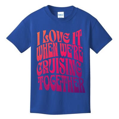 I Love It When Were Cruising Together Family Couples Cruise Gift Kids T-Shirt