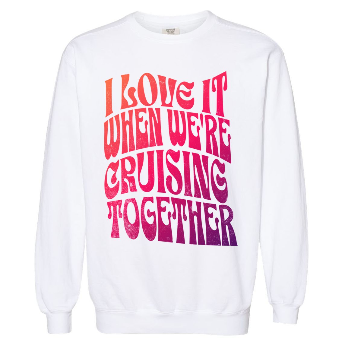 I Love It When Were Cruising Together Family Couples Cruise Gift Garment-Dyed Sweatshirt