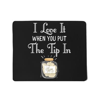 I Love It When You Put The Tip In! Bartender Mousepad