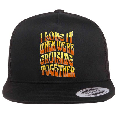 I Love It When Were Cruising Together Family Couples Cruise Meaningful Gift Flatbill Hat
