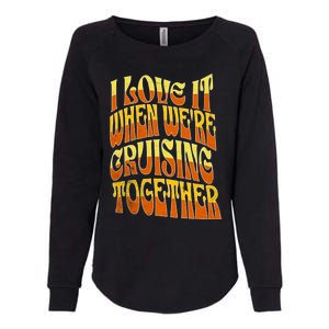 I Love It When Were Cruising Together Family Couples Cruise Meaningful Gift Womens California Wash Sweatshirt