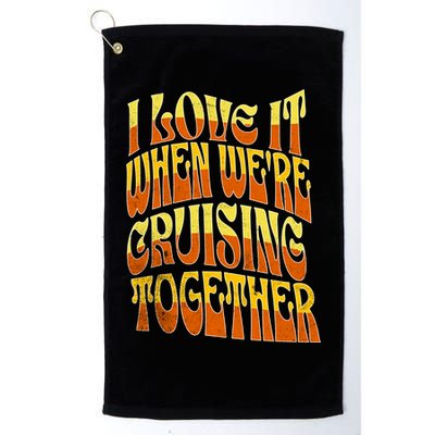 I Love It When Were Cruising Together Family Couples Cruise Meaningful Gift Golf Towel