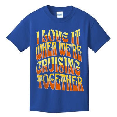 I Love It When Were Cruising Together Family Couples Cruise Meaningful Gift Kids T-Shirt