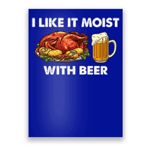 I Like It Moist With Beer Thanksgiving Turkey Day Funny Gift Poster