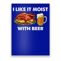 I Like It Moist With Beer Thanksgiving Turkey Day Funny Gift Poster