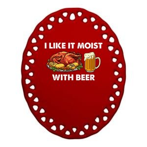 I Like It Moist With Beer Thanksgiving Turkey Day Funny Gift Ceramic Oval Ornament