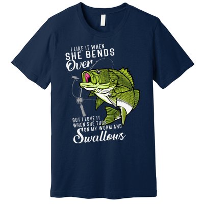 I Like It When She Bends Over Funny Fishing Father's Day Premium T-Shirt