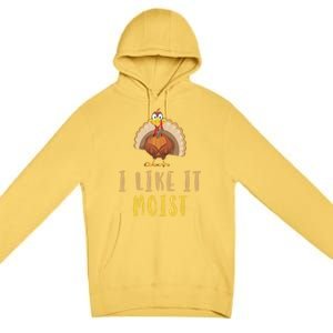 I Like It Moist Turkey Thanksgiving Funny Gift Premium Pullover Hoodie