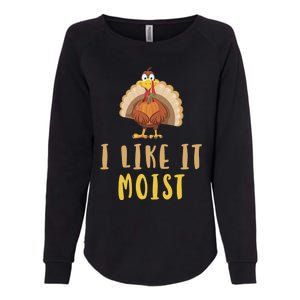 I Like It Moist Turkey Thanksgiving Funny Gift Womens California Wash Sweatshirt