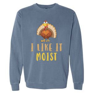 I Like It Moist Turkey Thanksgiving Funny Gift Garment-Dyed Sweatshirt