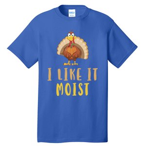 I Like It Moist Turkey Thanksgiving Funny Gift Tall T-Shirt