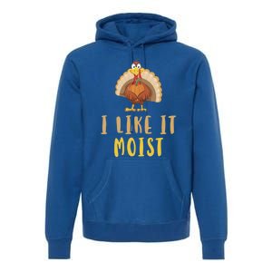 I Like It Moist Turkey Thanksgiving Funny Gift Premium Hoodie