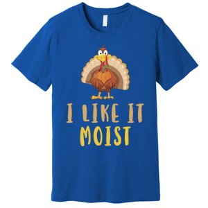 I Like It Moist Turkey Thanksgiving Funny Gift Premium T-Shirt