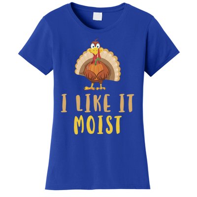 I Like It Moist Turkey Thanksgiving Funny Gift Women's T-Shirt