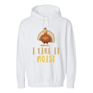 I Like It Moist Turkey Thanksgiving Funny Gift Garment-Dyed Fleece Hoodie