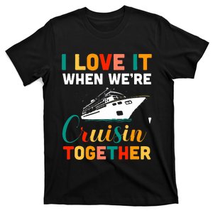 I Love It When We're Cruising Together Cruise Ship Cruiser T-Shirt