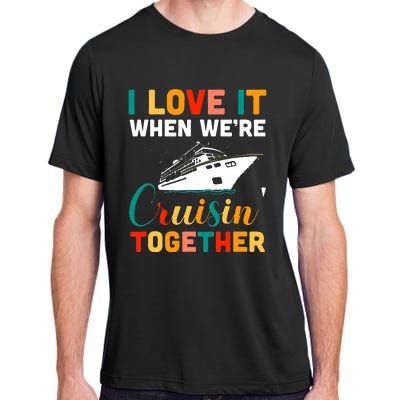 I Love It When We're Cruising Together Cruise Ship Cruiser Adult ChromaSoft Performance T-Shirt