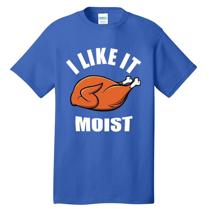 I Like It Moist Funny Thanksgiving Cool Gift Tall T-Shirt