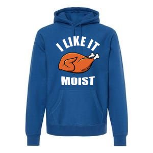 I Like It Moist Funny Thanksgiving Cool Gift Premium Hoodie