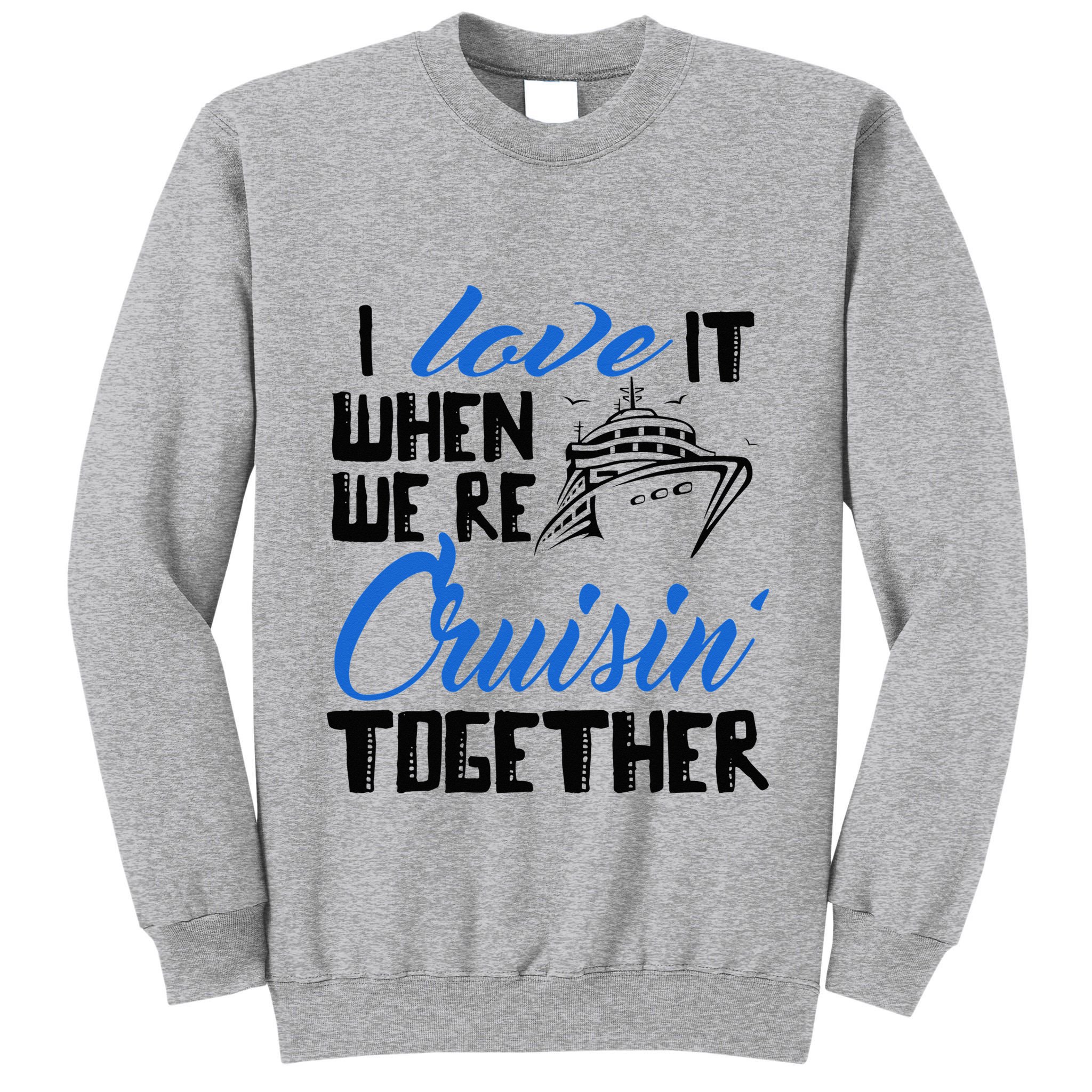 I Love It When We're Cruisin' Together Family Trip Cruise Tall Sweatshirt